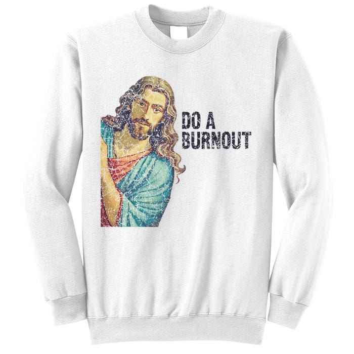 Do A Burnout Jesus Meme Funny Saying Hard Working Sweatshirt