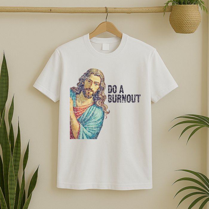 Do A Burnout Jesus Meme Funny Saying Hard Working T-Shirt