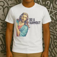 Do A Burnout Jesus Meme Funny Saying Hard Working T-Shirt