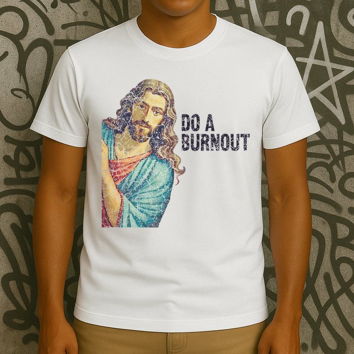 Do A Burnout Jesus Meme Funny Saying Hard Working T-Shirt