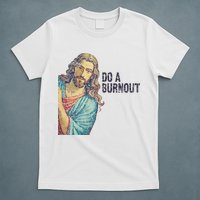 Do A Burnout Jesus Meme Funny Saying Hard Working T-Shirt