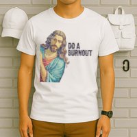 Do A Burnout Jesus Meme Funny Saying Hard Working T-Shirt