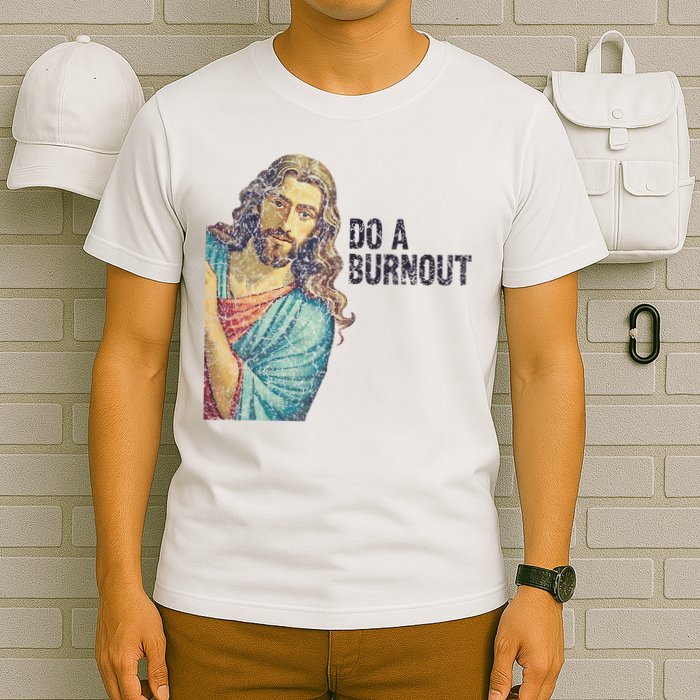 Do A Burnout Jesus Meme Funny Saying Hard Working T-Shirt