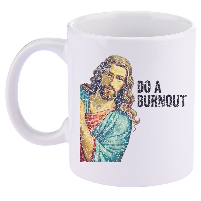Do A Burnout Jesus Meme Funny Saying Hard Working 11oz C Handle Ceramic Mug