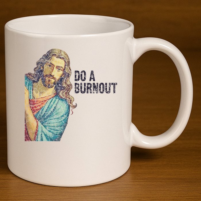 Do A Burnout Jesus Meme Funny Saying Hard Working 11oz C Handle Ceramic Mug