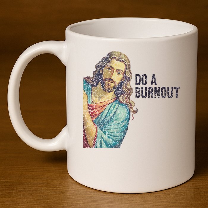 Do A Burnout Jesus Meme Funny Saying Hard Working 11oz C Handle Ceramic Mug