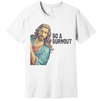 Do A Burnout Jesus Meme Funny Saying Hard Working Premium T-Shirt