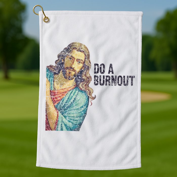 Do A Burnout Jesus Meme Funny Saying Hard Working Golf Towel