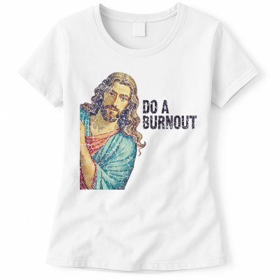 Do A Burnout Jesus Meme Funny Saying Hard Working Womens T-Shirt
