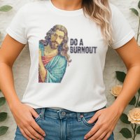 Do A Burnout Jesus Meme Funny Saying Hard Working Womens T-Shirt