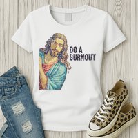 Do A Burnout Jesus Meme Funny Saying Hard Working Womens T-Shirt