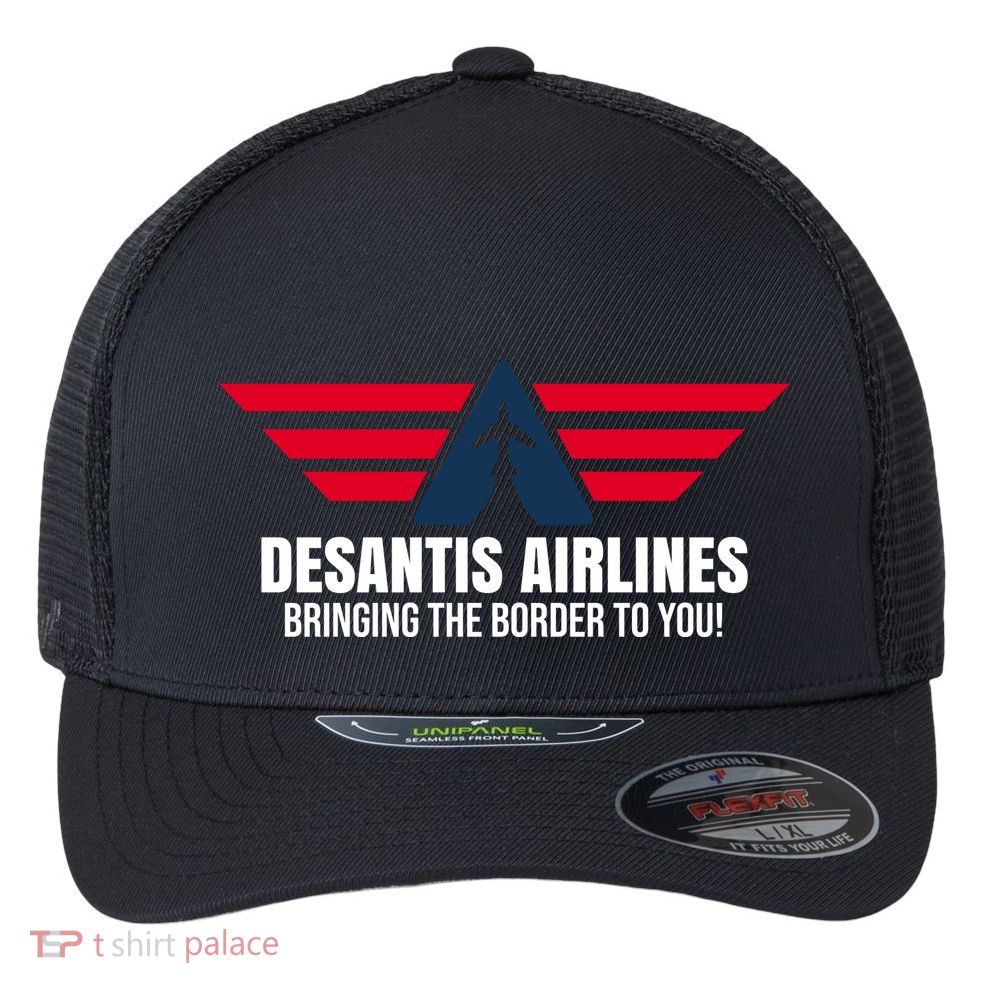 Desantis Airlines Bringing The Boarder To You Political Flexfit Unipanel Trucker Cap