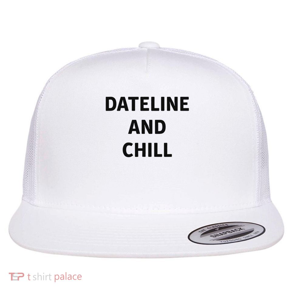 Dateline And Chill Graphic Design Gift Flat Bill Trucker Hat
