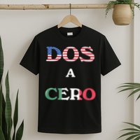 Dos A Cero Shirt USA Vs Mexico Game Funny Design By Flags T-Shirt