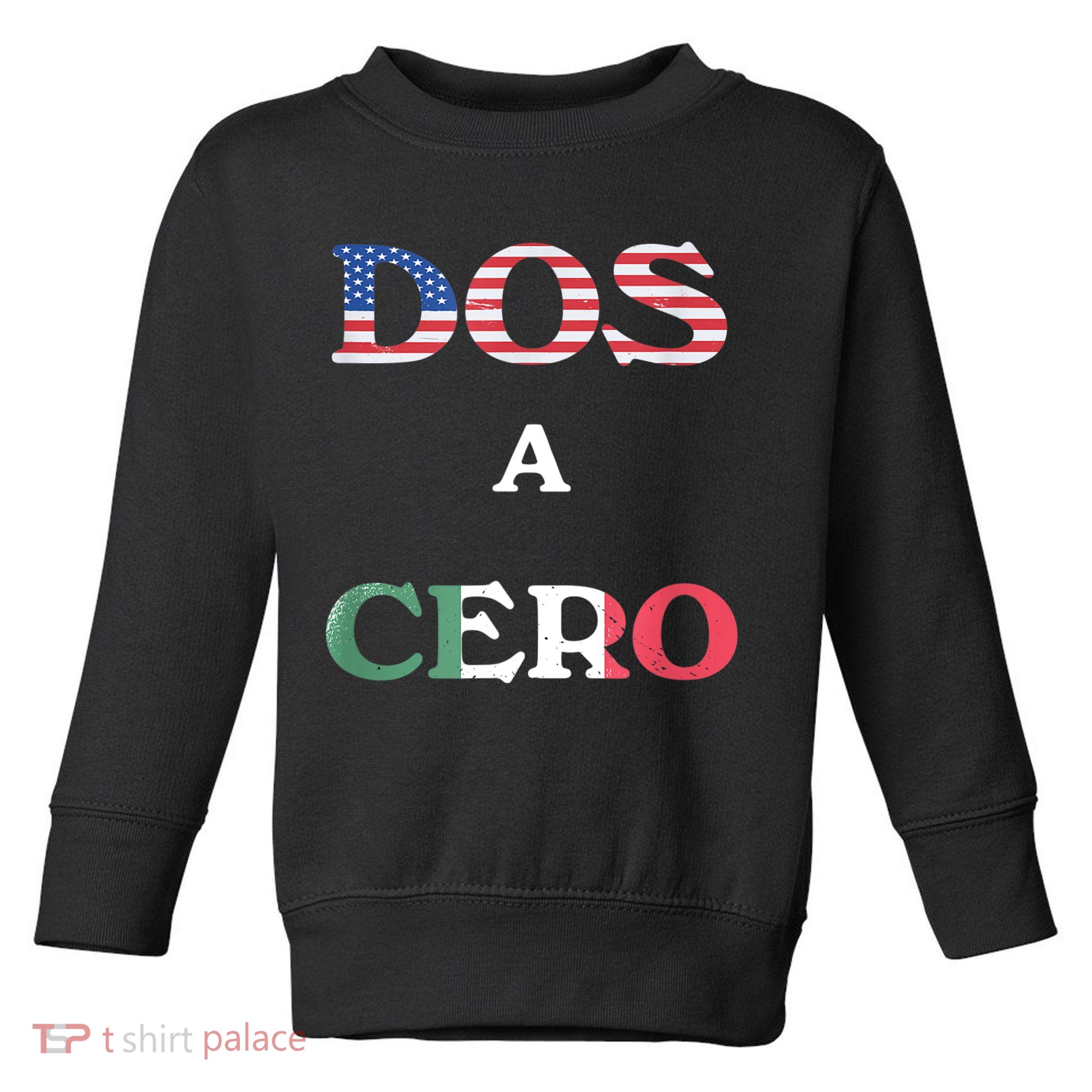 Dos A Cero Shirt USA Vs Mexico Game Funny Design By Flags Toddler Sweatshirt