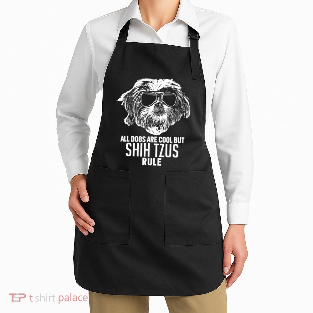 Dogs Are Cool But Shih Tzus Rule Funny Apron