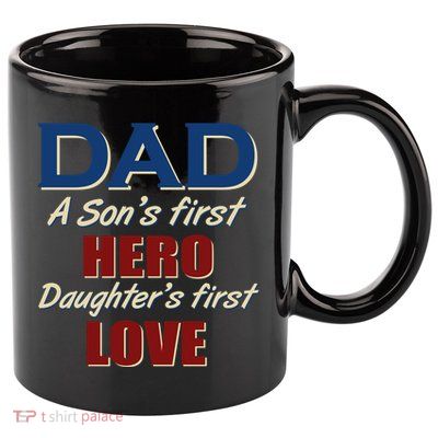 Dad A Son First Hero Daughters First Love 11oz C Handle Ceramic Mug