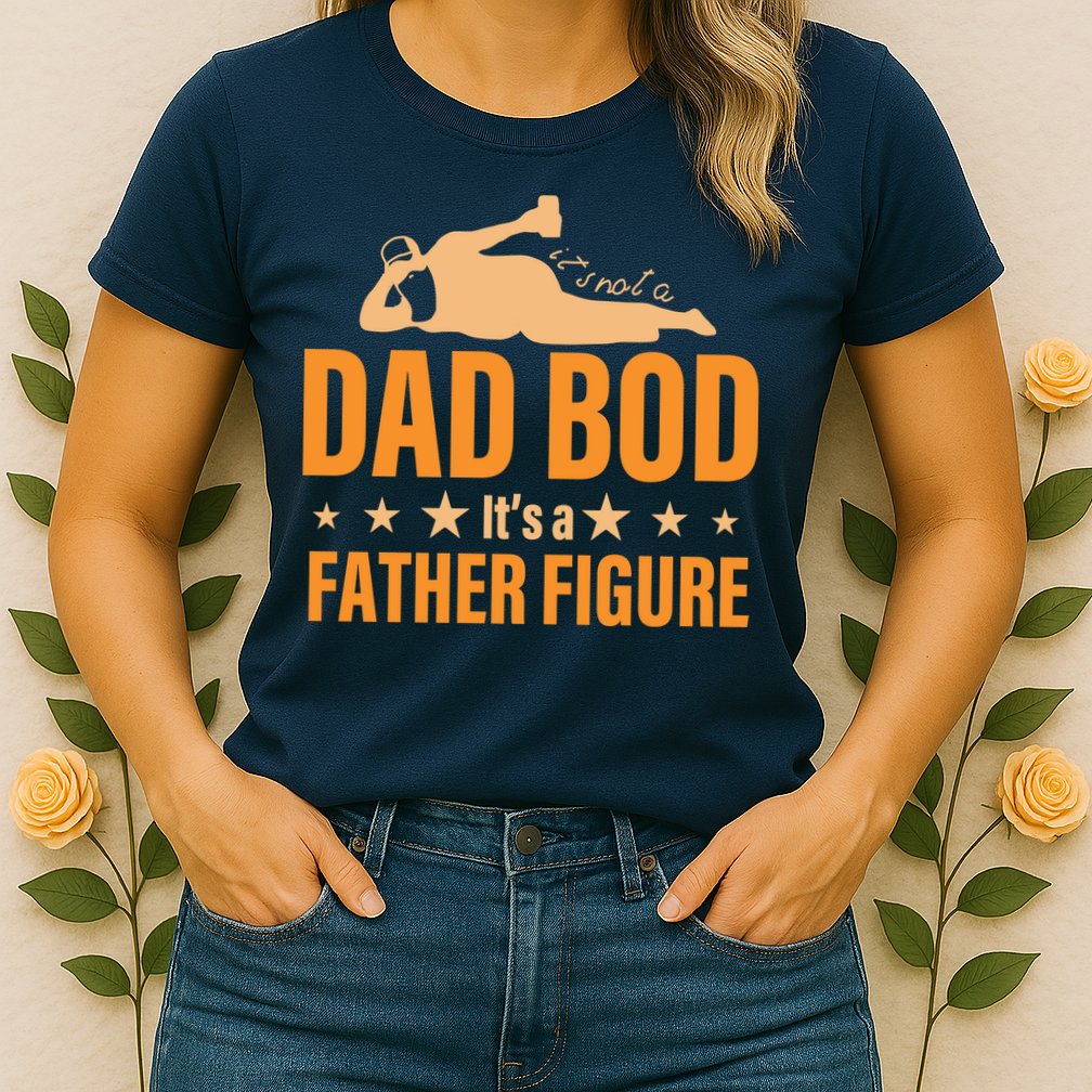 Dad Bod It's A Father Figure Funny  Womens T-Shirt