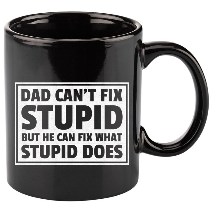 Dad Can't Fit Stupid But He Can What Stupid Does 11oz C Handle Ceramic Mug