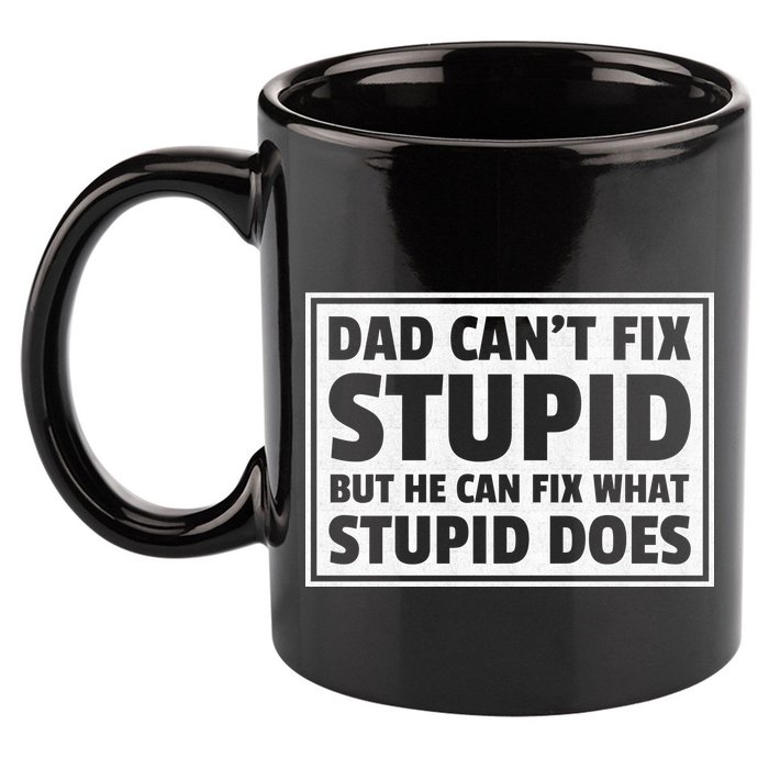 Dad Can't Fit Stupid But He Can What Stupid Does 11oz C Handle Ceramic Mug