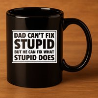 Dad Can't Fit Stupid But He Can What Stupid Does 11oz C Handle Ceramic Mug