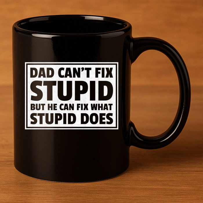 Dad Can't Fit Stupid But He Can What Stupid Does 11oz C Handle Ceramic Mug