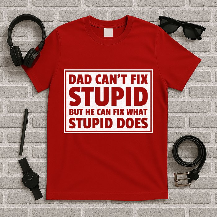 Dad Can't Fit Stupid But He Can What Stupid Does T-Shirt