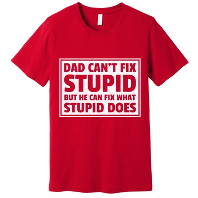 Dad Can't Fit Stupid But He Can What Stupid Does Premium T-Shirt