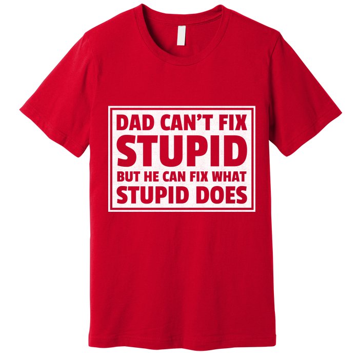 Dad Can't Fit Stupid But He Can What Stupid Does Premium T-Shirt
