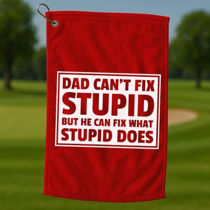 Dad Can't Fit Stupid But He Can What Stupid Does Golf Towel