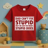 Dad Can't Fit Stupid But He Can What Stupid Does Toddler T-Shirt