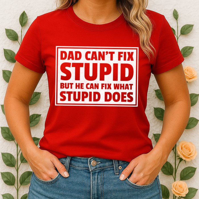 Dad Can't Fit Stupid But He Can What Stupid Does Womens T-Shirt