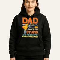 Dad Can't Fix Stupid But He Can Fix What Stupid Does Hoodie