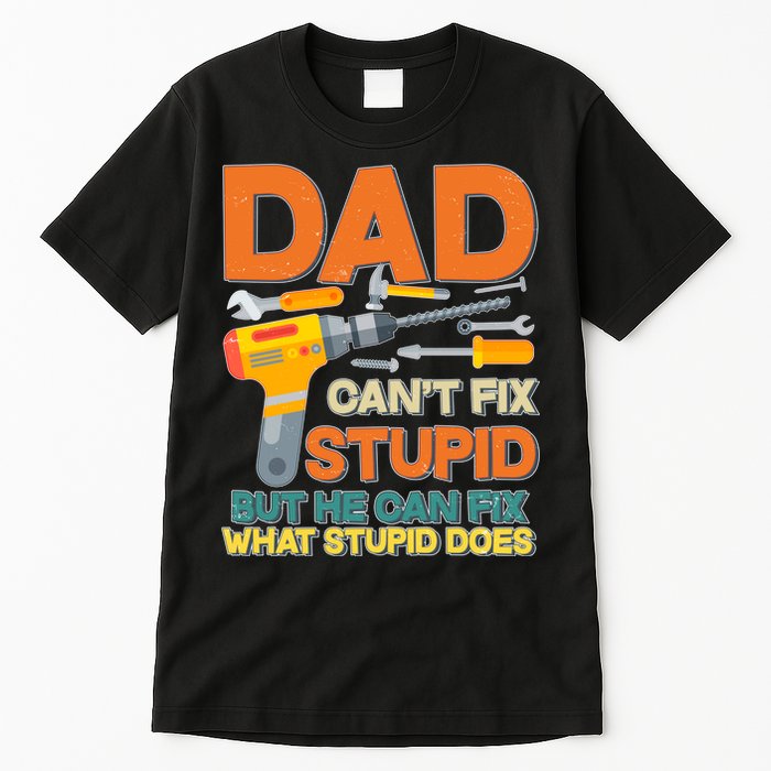 Dad Can't Fix Stupid But He Can Fix What Stupid Does Tall T-Shirt