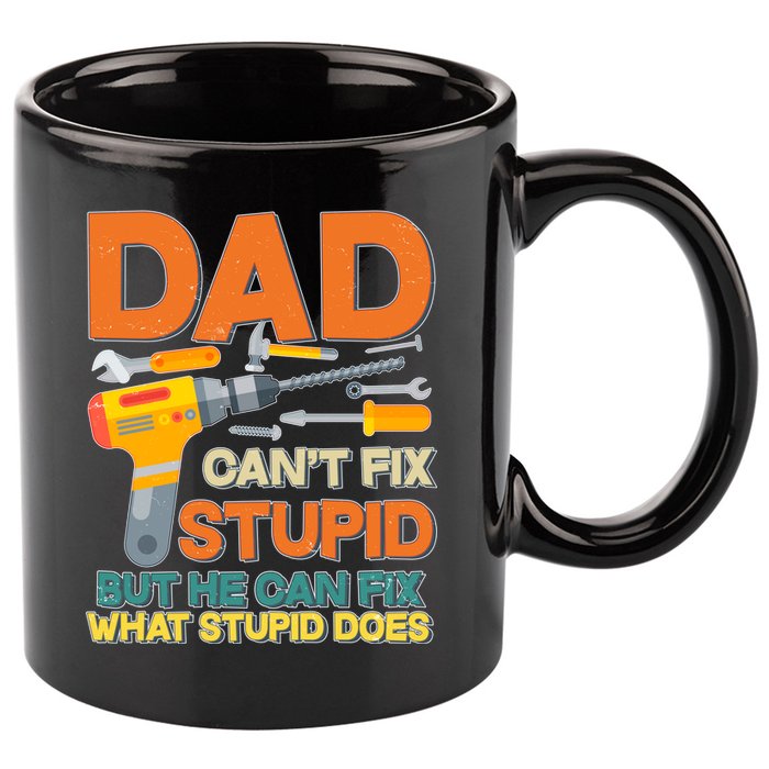 Dad Can't Fix Stupid But He Can Fix What Stupid Does 11oz C Handle Ceramic Mug