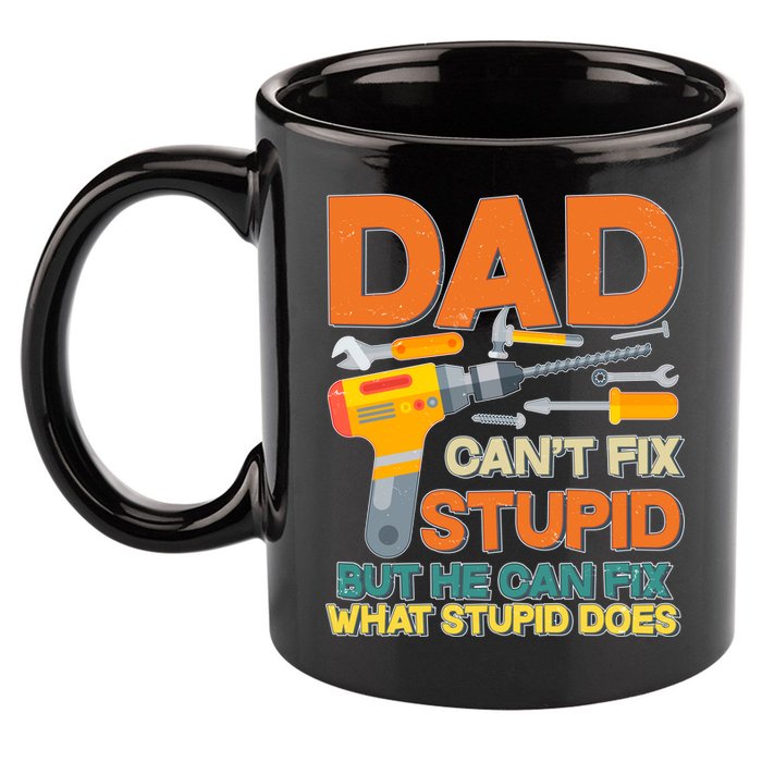 Dad Can't Fix Stupid But He Can Fix What Stupid Does 11oz C Handle Ceramic Mug
