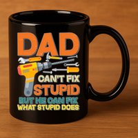 Dad Can't Fix Stupid But He Can Fix What Stupid Does 11oz C Handle Ceramic Mug