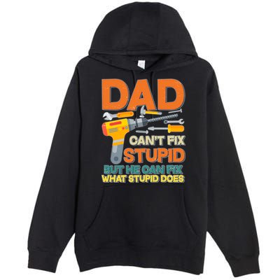 Dad Can't Fix Stupid But He Can Fix What Stupid Does Premium Pullover Hoodie
