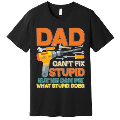 Dad Can't Fix Stupid But He Can Fix What Stupid Does Premium T-Shirt