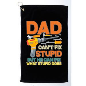 Dad Can't Fix Stupid But He Can Fix What Stupid Does Platinum Collection Golf Towel