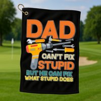 Dad Can't Fix Stupid But He Can Fix What Stupid Does Golf Towel