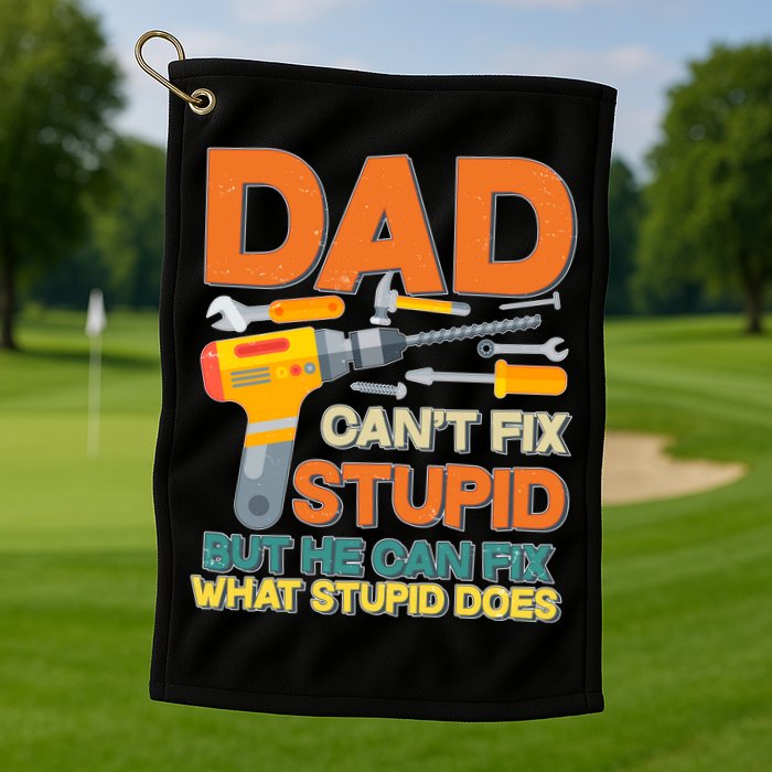 Dad Can't Fix Stupid But He Can Fix What Stupid Does Golf Towel