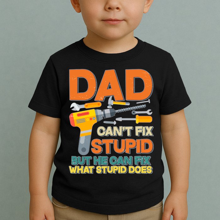 Dad Can't Fix Stupid But He Can Fix What Stupid Does Toddler T-Shirt
