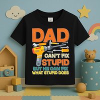 Dad Can't Fix Stupid But He Can Fix What Stupid Does Toddler T-Shirt