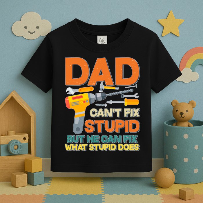 Dad Can't Fix Stupid But He Can Fix What Stupid Does Toddler T-Shirt