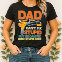 Dad Can't Fix Stupid But He Can Fix What Stupid Does Womens T-Shirt