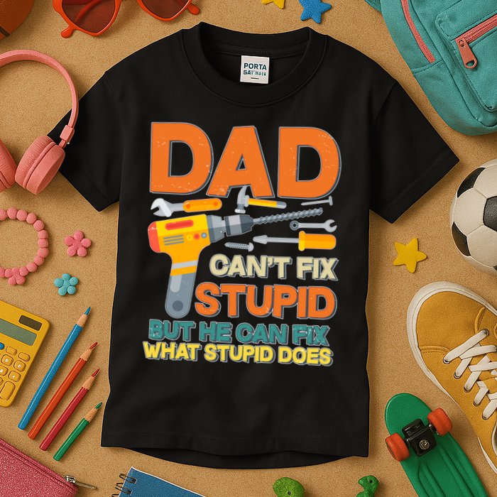 Dad Can't Fix Stupid But He Can Fix What Stupid Does Kids T-Shirt