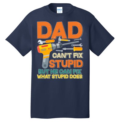 Dad Can't Fix Stupid But He Can Fix What Stupid Does Tall T-Shirt