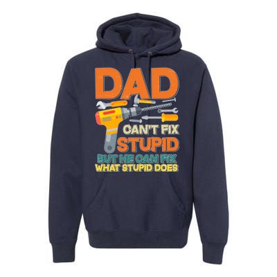 Dad Can't Fix Stupid But He Can Fix What Stupid Does Premium Hoodie