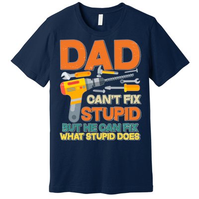 Dad Can't Fix Stupid But He Can Fix What Stupid Does Premium T-Shirt